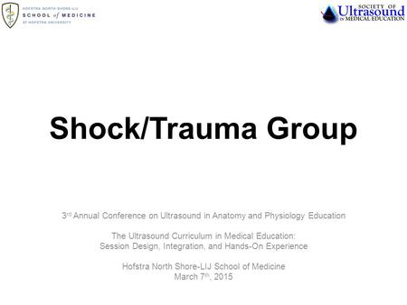 Shock/Trauma Group 3 rd Annual Conference on Ultrasound in Anatomy and Physiology Education The Ultrasound Curriculum in Medical Education: Session Design,