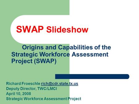 SWAP Slideshow Origins and Capabilities of the Strategic Workforce Assessment Project (SWAP) Richard Froeschle