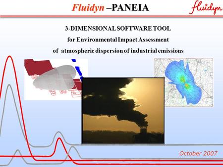 3-DIMENSIONAL SOFTWARE TOOL for Environmental Impact Assessment of atmospheric dispersion of industrial emissions October 2007 Fluidyn –PANEIA.