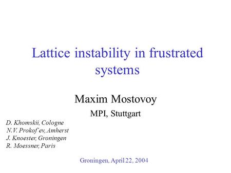 Lattice instability in frustrated systems Maxim Mostovoy MPI, Stuttgart Groningen, April 22, 2004 D. Khomskii, Cologne J. Knoester, Groningen R. Moessner,