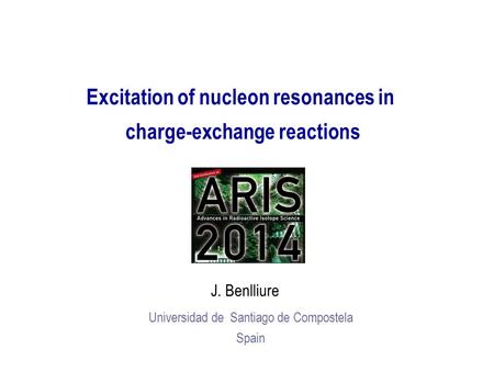 Excitation of nucleon resonances in charge-exchange reactions J. Benlliure Universidad de Santiago de Compostela Spain.