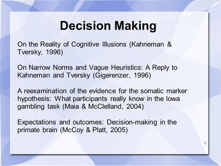 1 Decision Making On the Reality of Cognitive Illusions (Kahneman & Tversky, 1996) On Narrow Norms and Vague Heuristics: A Reply to Kahneman and Tversky.