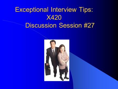 Exceptional Interview Tips: X420 Discussion Session #27.