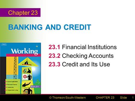© Thomson/South-WesternSlideCHAPTER 231 BANKING AND CREDIT 23.1Financial Institutions 23.2Checking Accounts 23.3Credit and Its Use Chapter 23.