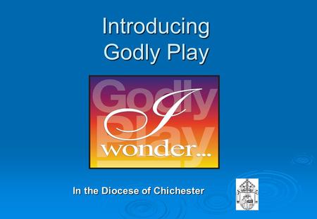 Introducing Godly Play In the Diocese of Chichester.