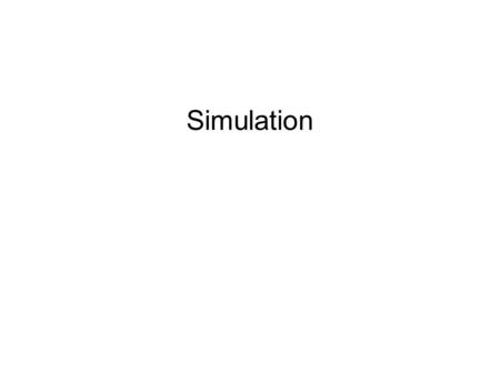 Simulation. Example: A Bank Simulator We are given: –The number of tellers –The arrival time of each customer –The amount of time each customer requires.