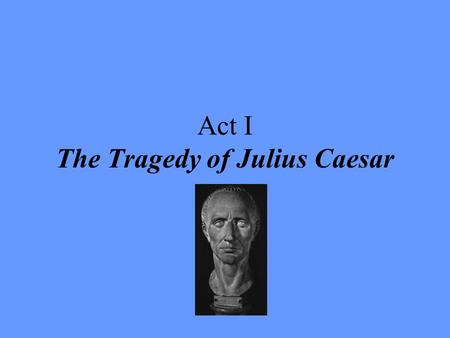 Act I The Tragedy of Julius Caesar. On your noteguide, write your own definition for the word “pun.”