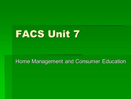 FACS Unit 7 Home Management and Consumer Education.