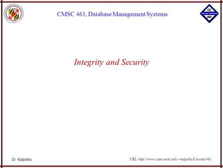 Dr. Kalpakis CMSC 461, Database Management Systems URL:  Integrity and Security.
