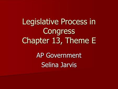 Legislative Process in Congress Chapter 13, Theme E AP Government Selina Jarvis.