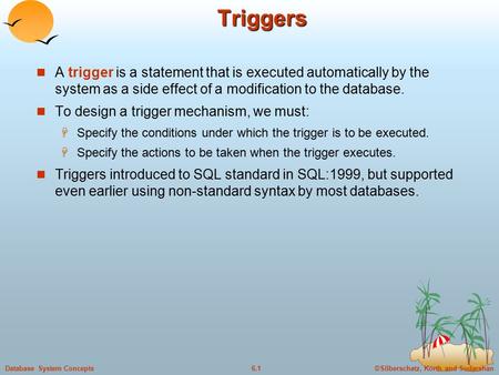 ©Silberschatz, Korth and Sudarshan6.1Database System ConceptsTriggers A trigger is a statement that is executed automatically by the system as a side effect.