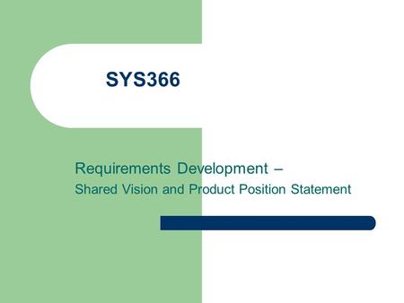 SYS366 Requirements Development – Shared Vision and Product Position Statement.