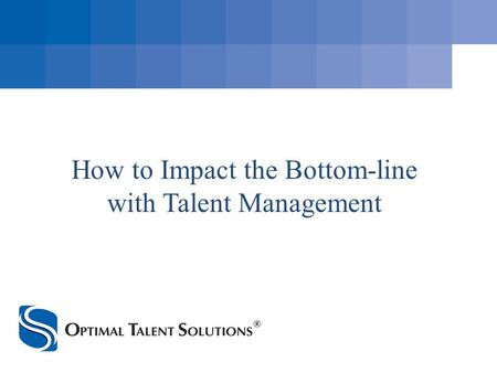 How to Impact the Bottom-line with Talent Management.