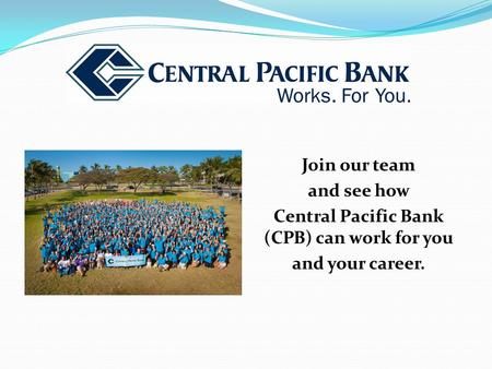 Join our team and see how Central Pacific Bank (CPB) can work for you and your career.