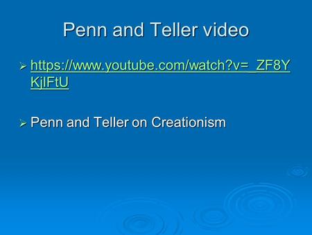Penn and Teller video  https://www.youtube.com/watch?v=_ZF8Y KjlFtU https://www.youtube.com/watch?v=_ZF8Y KjlFtU https://www.youtube.com/watch?v=_ZF8Y.