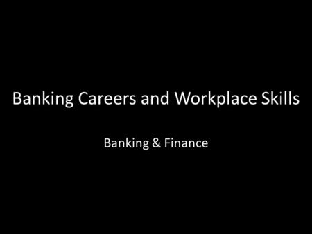 Banking Careers and Workplace Skills Banking & Finance.