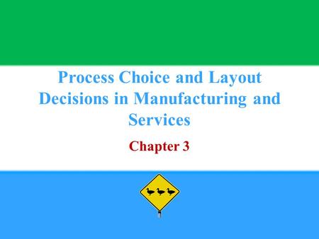 Process Choice and Layout Decisions in Manufacturing and Services Chapter 3.