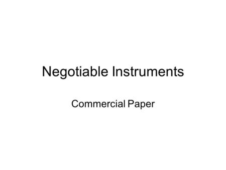 Negotiable Instruments Commercial Paper. WHAT IS COMMERCIAL PAPER? Unconditional written orders or promises to pay money Demand instrument (A substitute.