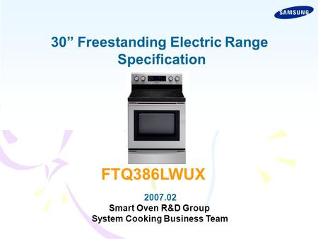 30” Freestanding Electric Range Specification 2007.02 Smart Oven R&D Group System Cooking Business Team FTQ386LWUX.