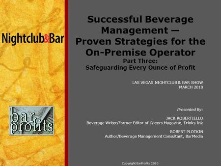 Copyright BarProfits 2010 Successful Beverage Management — Proven Strategies for the On-Premise Operator Part Three: Safeguarding Every Ounce of Profit.