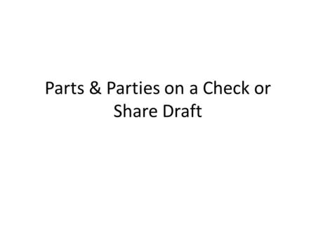 Parts & Parties on a Check or Share Draft. 2 Parties to a Check/Share Draft Melanie Paige Charles Paige319 619 Main Street Raleigh, NC 276012-131/1034.