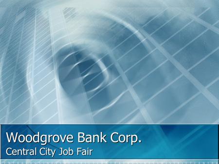 Woodgrove Bank Corp. Central City Job Fair. About Us Established in 1950 Established in 1950 2,800 employees 2,800 employees 14 branches 14 branches Locally.