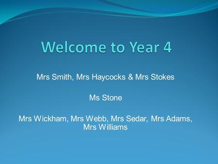 Mrs Smith, Mrs Haycocks & Mrs Stokes Ms Stone Mrs Wickham, Mrs Webb, Mrs Sedar, Mrs Adams, Mrs Williams.