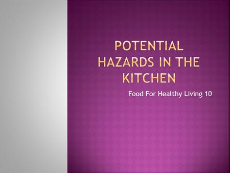 Food For Healthy Living 10.  Many school kitchens look like home.  Hazards in the home also apply here!  Stoves, knives, small equipment, electrical.