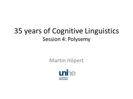 35 years of Cognitive Linguistics Session 4: Polysemy Martin Hilpert.