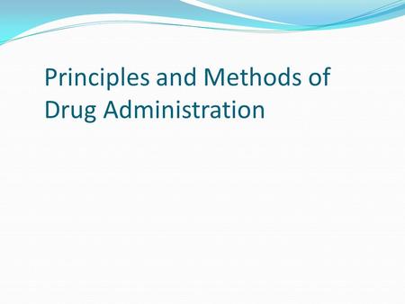 Principles and Methods of Drug Administration. Medication Administration Nursing Responsibilities - Standard precautions - Patient privacy - Patient preparation.
