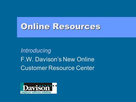 Online Resources Introducing F.W. Davison’s New Online Customer Resource Center.