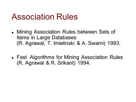 Association Rules l Mining Association Rules between Sets of Items in Large Databases (R. Agrawal, T. Imielinski & A. Swami) 1993. l Fast Algorithms for.