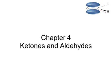 Chapter 4 Ketones and Aldehydes. Chapter 182 4.1 Carbonyl Structure Carbon is sp 2 hybridized. C=O bond is shorter, stronger, and more polar than C=C.