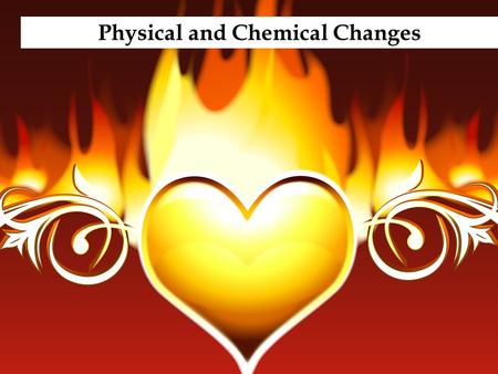 Physical and Chemical Changes