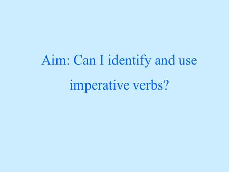 Aim: Can I identify and use imperative verbs?. What is a verb? A verb is a doing word. It describes an action I eat my sandwiches. I write a letter.