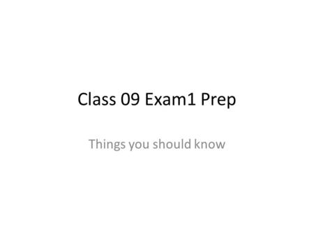 Class 09 Exam1 Prep Things you should know. Exam Details 75 minutes Allowed – Any book, the course website and all files linked to it, your notes, excel,
