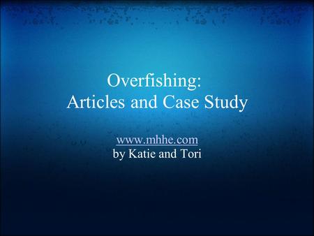 Overfishing: Articles and Case Study www.mhhe.com by Katie and Tori.