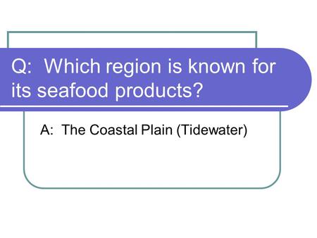 Q: Which region is known for its seafood products? A: The Coastal Plain (Tidewater)