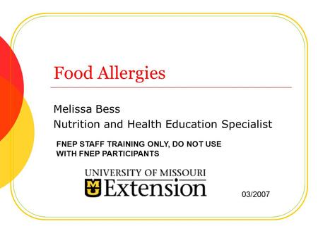Food Allergies Melissa Bess Nutrition and Health Education Specialist FNEP STAFF TRAINING ONLY, DO NOT USE WITH FNEP PARTICIPANTS 03/2007.