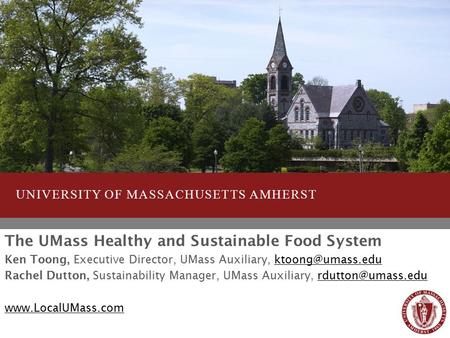 UNIVERSITY OF MASSACHUSETTS AMHERST The UMass Healthy and Sustainable Food System Ken Toong, Executive Director, UMass Auxiliary,