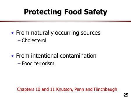 Protecting Food Safety From naturally occurring sources –Cholesterol From intentional contamination –Food terrorism 25 Chapters 10 and 11 Knutson, Penn.