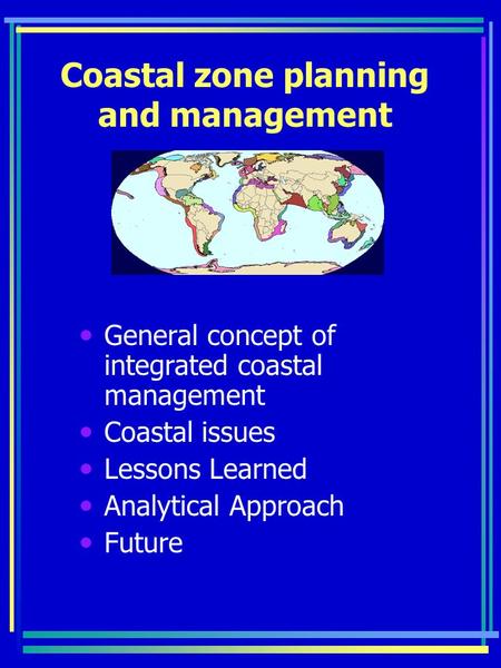 Coastal zone planning and management General concept of integrated coastal management Coastal issues Lessons Learned Analytical Approach Future.