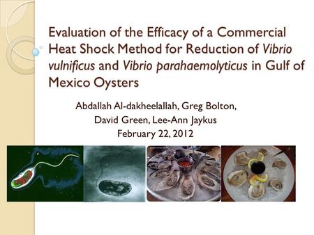 Evaluation of the Efficacy of a Commercial Heat Shock Method for Reduction of Vibrio vulnificus and Vibrio parahaemolyticus in Gulf of Mexico Oysters Abdallah.