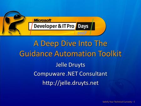 Satisfy Your Technical Curiosity - 1 A Deep Dive Into The Guidance Automation Toolkit Jelle Druyts Compuware.NET Consultant