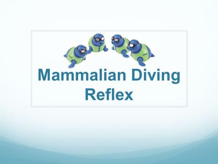 Mammalian Diving Reflex. Cardiovascular System Functions: Supply needed materials Remove Wastes Prevent disease Example: Blood carries oxygen from your.