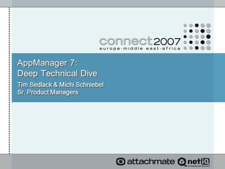 AppManager 7: Deep Technical Dive Tim Sedlack & Michi Schniebel Sr. Product Managers.