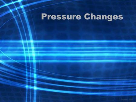 Pressure Changes D. Crowley, 2008. Pressure Changes To be able to explain what happens to a diving bell when pressure changes Sunday, May 24, 2015.