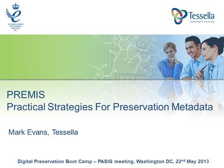 Mark Evans, Tessella Digital Preservation Boot Camp – PASIG meeting, Washington DC, 22 nd May 2013 PREMIS Practical Strategies For Preservation Metadata.