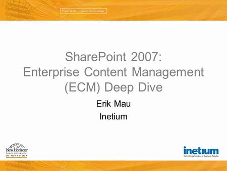 SharePoint 2007: Enterprise Content Management (ECM) Deep Dive Erik Mau Inetium.