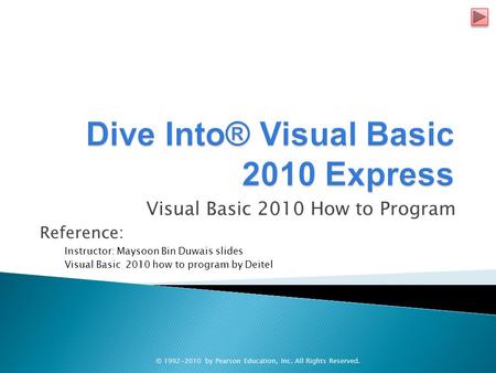 Visual Basic 2010 How to Program Reference: Instructor: Maysoon Bin Duwais slides Visual Basic 2010 how to program by Deitel © 1992-2010 by Pearson Education,